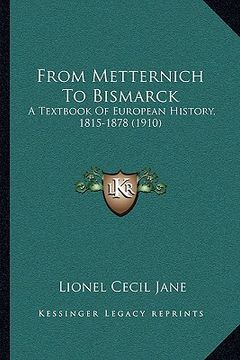 portada from metternich to bismarck: a textbook of european history, 1815-1878 (1910) (en Inglés)