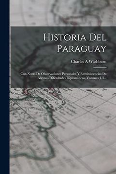 portada Historia del Paraguay: Con Notas de Observaciones Personales y Reminiscencias de Algunas Dificultades Diplomáticos, Volumes 1-3.