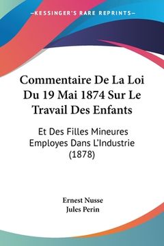 portada Commentaire De La Loi Du 19 Mai 1874 Sur Le Travail Des Enfants: Et Des Filles Mineures Employes Dans L'Industrie (1878) (en Francés)