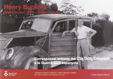 portada Henry Buckley (Manchester, 1904 - Sitges, 1972) Corresponsal britÃ nic del The Daily Telegraph a la Guerra Civil espanyola