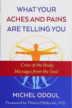 portada What Your Aches and Pains are Telling You: Cries of the Body, Messages From the Soul 