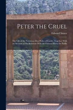 portada Peter the Cruel: The Life of the Notorious Don Pedro of Castile, Together With an Account of His Relations With the Famous Maria De Pad (en Inglés)