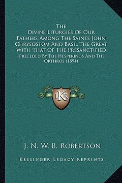 portada the divine liturgies of our fathers among the saints john chrysostom and basil the great with that of the presanctified: preceded by the hesperinos an (en Inglés)