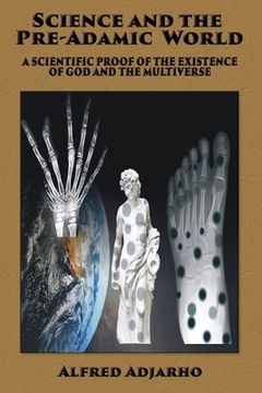 portada Science and the Pre-Adamic World: A scientific proof of the existence of God and the Multiverse