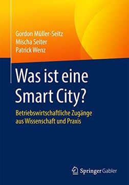 portada Was ist Eine Smart City? Betriebswirtschaftliche Zugänge aus Wissenschaft und Praxis (en Alemán)