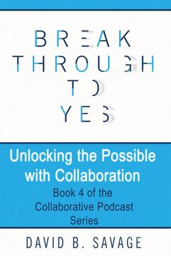portada Break Through to Yes: Unlocking the Possible With Collaboration (Collaborative Podcast) (in English)