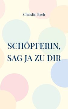 portada Schöpferin, sag Ja zu Dir: Gedichte mit Wirkung (en Alemán)