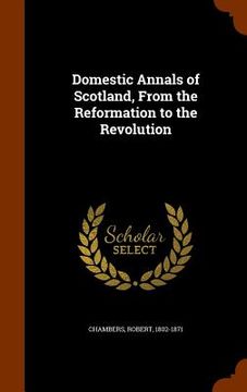 portada Domestic Annals of Scotland, From the Reformation to the Revolution (in English)
