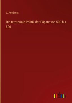 portada Die territoriale Politik der Päpste von 500 bis 800 (en Alemán)