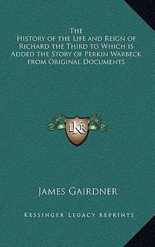 portada the history of the life and reign of richard the third to which is added the story of perkin warbeck from original documents (en Inglés)