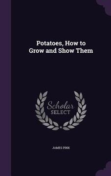portada Potatoes, How to Grow and Show Them (en Inglés)
