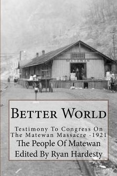 portada Better World: Testimony to Congress on the Matewan Massacre: 1920/1921 (en Inglés)