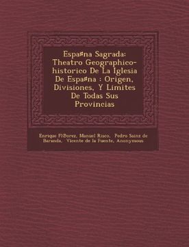 portada Espana Sagrada: Theatro Geographico-historico De La Iglesia De Espana : Origen, Divisiones, Y Limites De Todas Sus Provincias