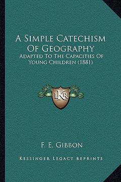 portada a simple catechism of geography: adapted to the capacities of young children (1881) (en Inglés)
