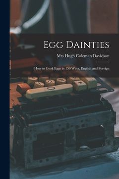 portada Egg Dainties: How to Cook Eggs in 150 Ways, English and Foreign (en Inglés)