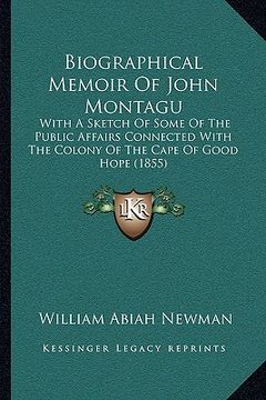 portada biographical memoir of john montagu: with a sketch of some of the public affairs connected with the colony of the cape of good hope (1855) (en Inglés)