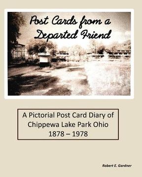 portada Post Cards from a Departed Friend: A Pictorial Post Card Diary of Chippewa Lake Park Ohio 1878 - 1978 (en Inglés)