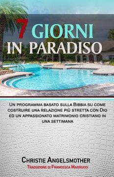 portada 7 Giorni in Paradiso: Un Programma Basato Sulla Bibbia Su Come Construire Una Relazione Più Stretta Con Dio Ed Un Appassionato Matrimonio Cr (in Italian)