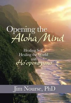 portada Opening the Aloha Mind: Healing Self, Healing the World with Ho'oponopono (en Inglés)
