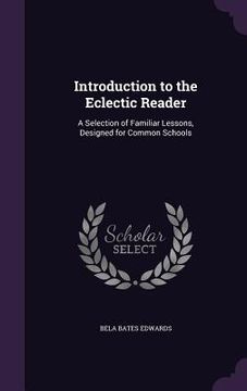 portada Introduction to the Eclectic Reader: A Selection of Familiar Lessons, Designed for Common Schools (in English)