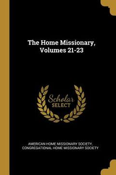 portada The Home Missionary, Volumes 21-23 (in English)