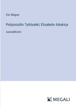 portada Pohjoistullin Tyttösakki; Elisabetin Aikakirja: suuraakkosin (en Finlandés)