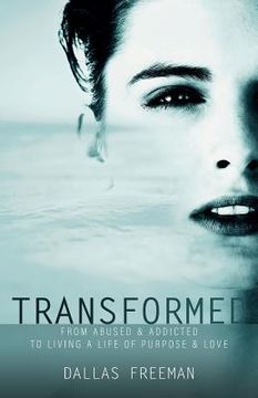 portada Transformed: From Abused & Addicted to Living a Life of Purpose & Love (en Inglés)