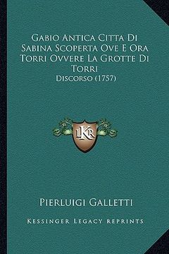 portada Gabio Antica Citta Di Sabina Scoperta Ove E Ora Torri Ovvere La Grotte Di Torri: Discorso (1757) (en Italiano)
