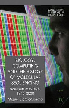 portada Biology, Computing, and the History of Molecular Sequencing: From Proteins to Dna, 1945-2000 (Science, Technology and Medicine in Modern History) 