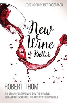 portada The New Wine Is Better: The Story of One Man Who Saw the Invisible, Believed the Incredible, and Recieved the Impossible (en Inglés)