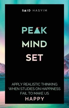 portada Peak Mindset: Apply Realistic Thinking When Studies on Happiness Fail to Make Us Happy (en Inglés)