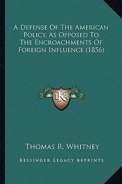 portada a defense of the american policy, as opposed to the encroacha defense of the american policy, as opposed to the encroachments of foreign influence ( (in English)