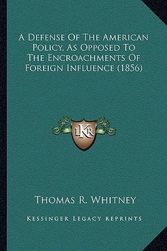 portada a defense of the american policy, as opposed to the encroacha defense of the american policy, as opposed to the encroachments of foreign influence ( (en Inglés)