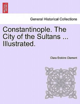 portada constantinople. the city of the sultans ... illustrated.