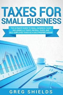 portada Taxes for Small Business: The Ultimate Guide to Small Business Taxes Including llc Taxes, Payroll Taxes, and Self-Employed Taxes as a Sole Proprietorship (en Inglés)