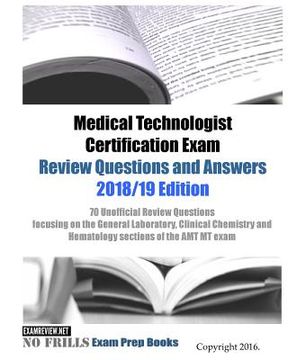 portada Medical Technologist Certification Exam Review Questions and Answers 2018/19 Edition: 70 Unofficial Review Questions focusing on the General Laborator (en Inglés)