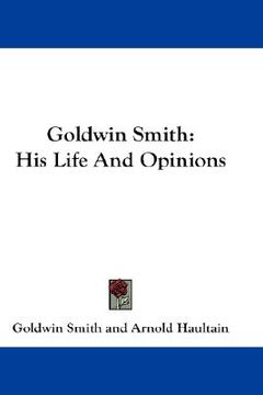 portada goldwin smith: his life and opinions (en Inglés)