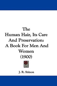 portada the human hair, its care and preservation: a book for men and women (1900)