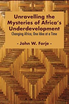 portada Unravelling the Mysteries of Africa's Underdevelopment: Changing Africa, one Idea at a Time (en Inglés)