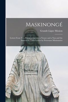portada Maskinongé [microform]: Letters From Two Priests, a Lawyer, a Notary and a Nun and the Answers to These Letters by Protestant Missionaries