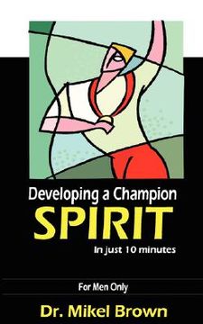 portada developing a champion spirit - in just 10 minutes - for men only (en Inglés)