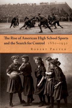 portada the rise of american high school sports and the search for control, 1880-1930