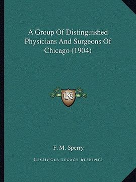 portada a group of distinguished physicians and surgeons of chicago (1904) (en Inglés)