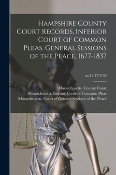portada Hampshire County Court Records, Inferior Court of Common Pleas, General Sessions of the Peace, 1677-1837; no.12 1773-80 (in English)