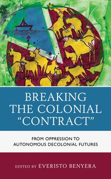 portada Breaking the Colonial "Contract": From Oppression to Autonomous Decolonial Futures (en Inglés)