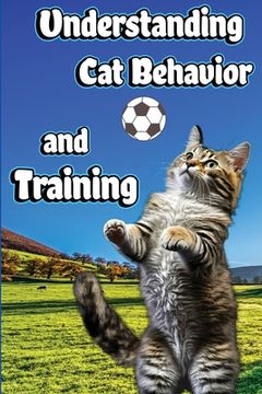 portada Understanding Cat Behavior and Training: A Comprehensive Guide to Feline Behavior and Positive Training Techniques (en Inglés)