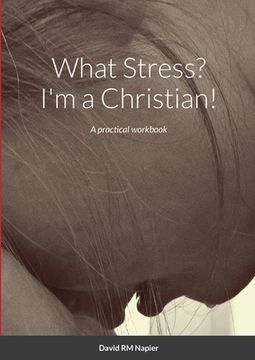 portada What Stress? I'm a Christian!: A practical workbook (en Inglés)