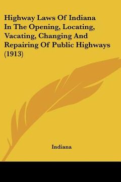 portada highway laws of indiana in the opening, locating, vacating, changing and repairing of public highways (1913)