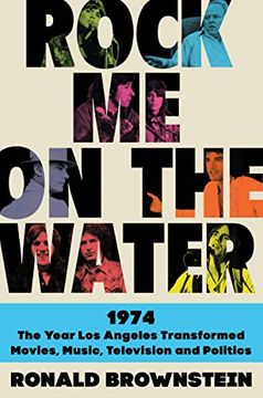 portada Rock me on the Water: 1974-The Year los Angeles Transformed Movies, Music, Television, and Politics (in English)