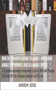 portada How to Transfer Books to Kindle App, Cloud, Kindle Paperwhite and All Kindle Device: A Complete user step by step latest Guide for 2019 with Pictures